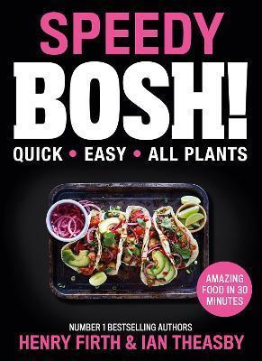 SPEEDY BOSH! : OVER 100 QUICK AND EASY PLANT-BASED MEALS IN 30 MINUTES