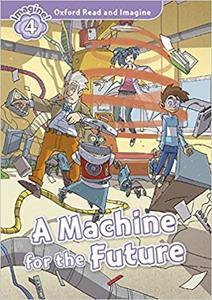 OXFORD READ AND IMAGINE (4): A MACHINE FOR THE FUTURE (+CD)