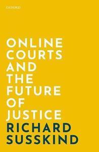 ONLINE COURTS AND THE FUTURE OF JUSTICE