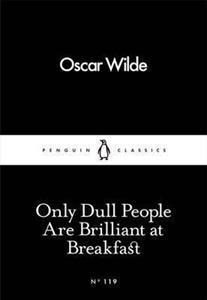 ONLY DULL PEOPLE ARE BRILLIANT AT BREAKFAST