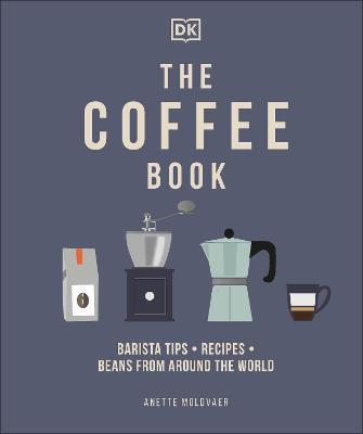 THE COFFEE BOOK : BARISTA TIPS * RECIPES * BEANS FROM AROUND THE WORLD