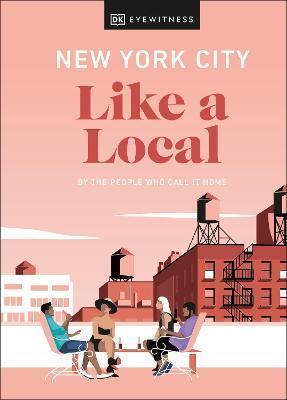 NEW YORK CITY LIKE A LOCAL : BY THE PEOPLE WHO CALL IT HOME