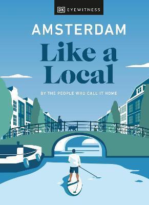AMSTERDAM LIKE A LOCAL : BY THE PEOPLE WHO CALL IT HOME