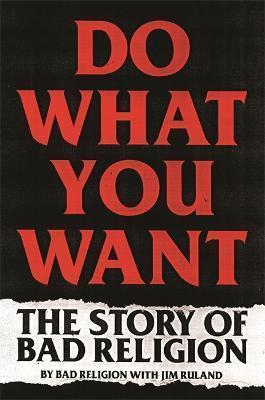 DO WHAT YOU WANT : THE STORY OF BAD RELIGION