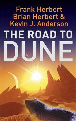 THE ROAD TO DUNE : NEW STORIES, UNPUBLISHED EXTRACTS AND THE PUBLICATION HISTORY OF THE DUNE NOVELS