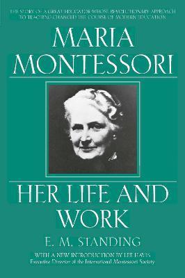 MARIA MONTESSORI : HER LIFE AND WORK