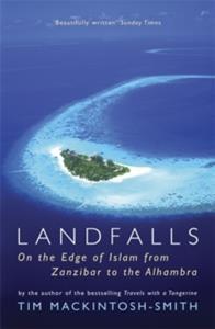 LANDFALLS : ON THE EDGE OF ISLAM FROM ZANZIBAR TO THE ALHAMBRA