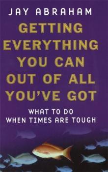 GETTING EVERYTHING YOU CAN OUT OF ALL OUT OF ALL YOU GOT:WHAT TO DO WHEN TIMES ARE TOUGH