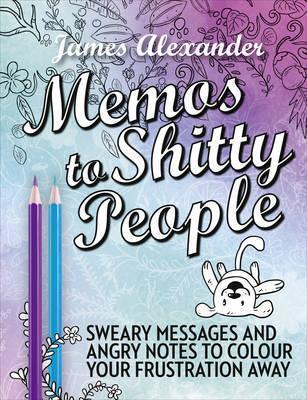 MEMOS TO SHITTY PEOPLE: A DELIGHTFUL & VULGAR ADULT COLORING BOOK