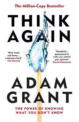 THINK AGAIN : THE POWER OF KNOWING WHAT YOU DON'T KNOW