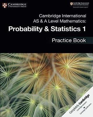 CAMBRIDGE INTERNATIONAL AS & A LEVEL MATHEMATICS: PROBABILITY & STATISTICS 1 PRACTICE BOOK