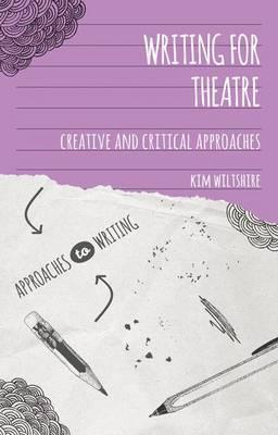 WRITING FOR THEATRE : CREATIVE AND CRITICAL APPROACHES