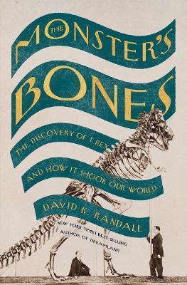 THE MONSTER'S BONES : THE DISCOVERY OF T. REX AND HOW IT SHOOK OUR WORLD