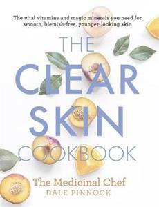 THE CLEAR SKIN COOKBOOK : THE VITAL VITAMINS AND MAGIC MINERALS YOU NEED FOR SMOOTH, BLEMISH-FREE, YOUNGER-LOOKING SKIN