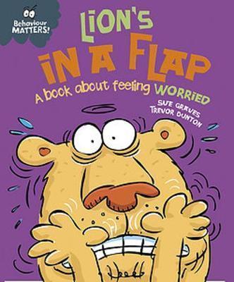 BEHAVIOUR MATTERS: LION'S IN A FLAP - A BOOK ABOUT FEELING WORRIED