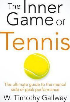 THE INNER GAME OF TENNIS : THE ULTIMATE GUIDE TO THE MENTAL SIDE OF PEAK PERFORMANCE