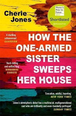 HOW THE ONE-ARMED SISTER SWEEPS HER HOUSE : SHORTLISTED FOR THE 2021 WOMEN'S PRIZE FOR FICTION