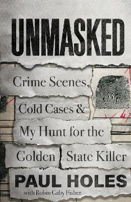 UNMASKED : CRIME SCENES, COLD CASES AND MY HUNT FOR THE GOLDEN STATE KILLER