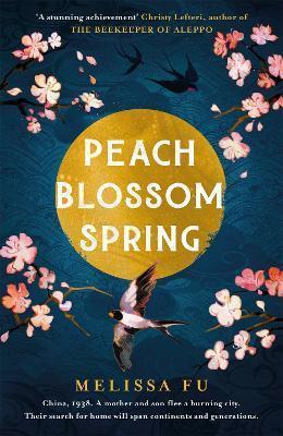 PEACH BLOSSOM SPRING : A GLORIOUS, SWEEPING NOVEL ABOUT FAMILY, MIGRATION AND THE SEARCH FOR A PLACE TO BELONG