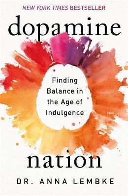 DOPAMINE NATION : FINDING BALANCE IN THE AGE OF INDULGENCE