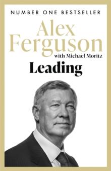 LEADING : LESSONS IN LEADERSHIP FROM THE LEGENDARY MANCHESTER UNITED MANAGER