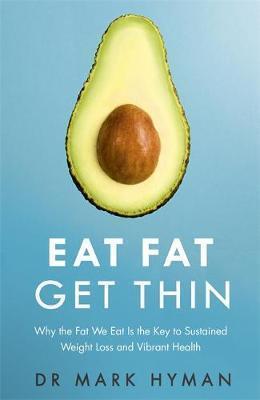 EAT FAT GET THIN : WHY THE FAT WE EAT IS THE KEY TO SUSTAINED WEIGHT LOSS AND VIBRANT HEALTH