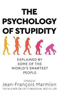 THE PSYCHOLOGY OF STUPIDITY : EXPLAINED BY SOME OF THE WORLD'S SMARTEST PEOPLE