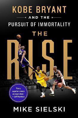 THE RISE : KOBE BRYANT AND THE PURSUIT OF IMMORTALITY