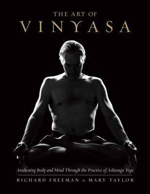 THE ART OF VINYASA : AWAKENING BODY AND MIND THROUGH THE PRACTICE OF ASHTANGA YOGA