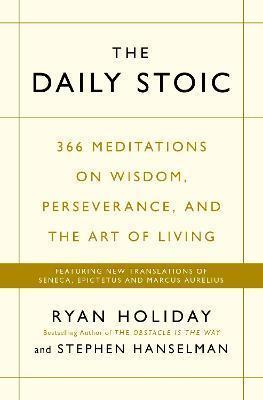 THE DAILY STOIC : 366 MEDITATIONS ON WISDOM, PERSEVERANCE, AND THE ART OF LIVING: FEATURING NEW TRANSLATIONS OF SENECA, EPICTETU