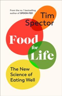 FOOD FOR LIFE : THE NEW SCIENCE OF EATING WELL, BY THE #1 BESTSELLING AUTHOR OF SPOON-FED