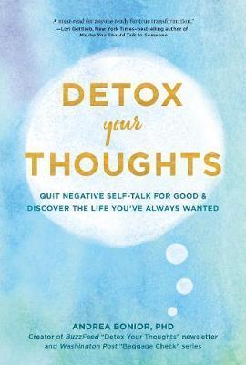 DETOX YOUR THOUGHTS : QUIT NEGATIVE SELF-TALK FOR GOOD AND DISCOVER THE LIFE YOU'VE ALWAYS WANTED