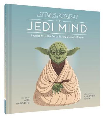 STAR WARS: THE JEDI MIND : SECRETS FROM THE FORCE FOR BALANCE AND PEACE