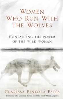 WOMEN WHO RUN WITH THE WOLVES : CONTACTING THE POWER OF THE WILD WOMAN