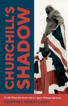 CHURCHILL'S SHADOW : AN ASTONISHING LIFE AND A DANGEROUS LEGACY