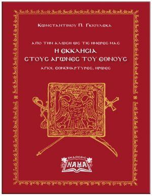 Η ΕΚΚΛΗΣΙΑ ΣΤΟΥΣ ΑΓΩΝΕΣ ΤΟΥ ΕΘΝΟΥΣ – ΑΠΟ ΤΗΝ ΑΛΩΣΗ ΩΣ ΤΙΣ ΗΜΕΡΕΣ ΜΑΣ, ΑΓΙΟΙ, ΜΑΡΤΥΡΕΣ, ΗΡΩΕΣ