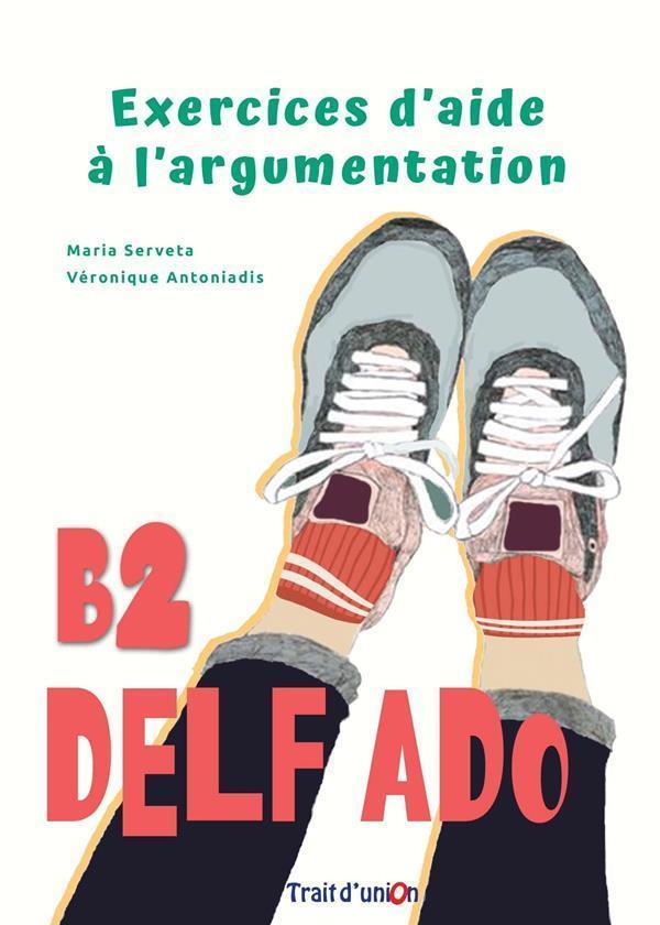 EXERCICES D'AIDE A L'ARGUMENTATION B2 (DELF ADO B2)