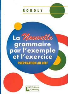 LA NOUVELLE GRAMMAIRE PAR L' EXEMPLE ET L' EXERCICE